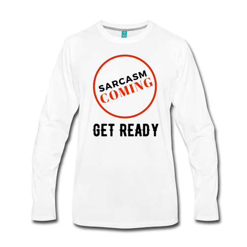 FUNNY Sarcasm Coming Men's Premium Long Sleeve T-Shirt - white