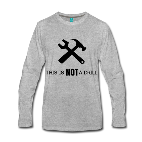 FUNNY This is not a drill Men's Premium Long Sleeve T-Shirt - heather gray