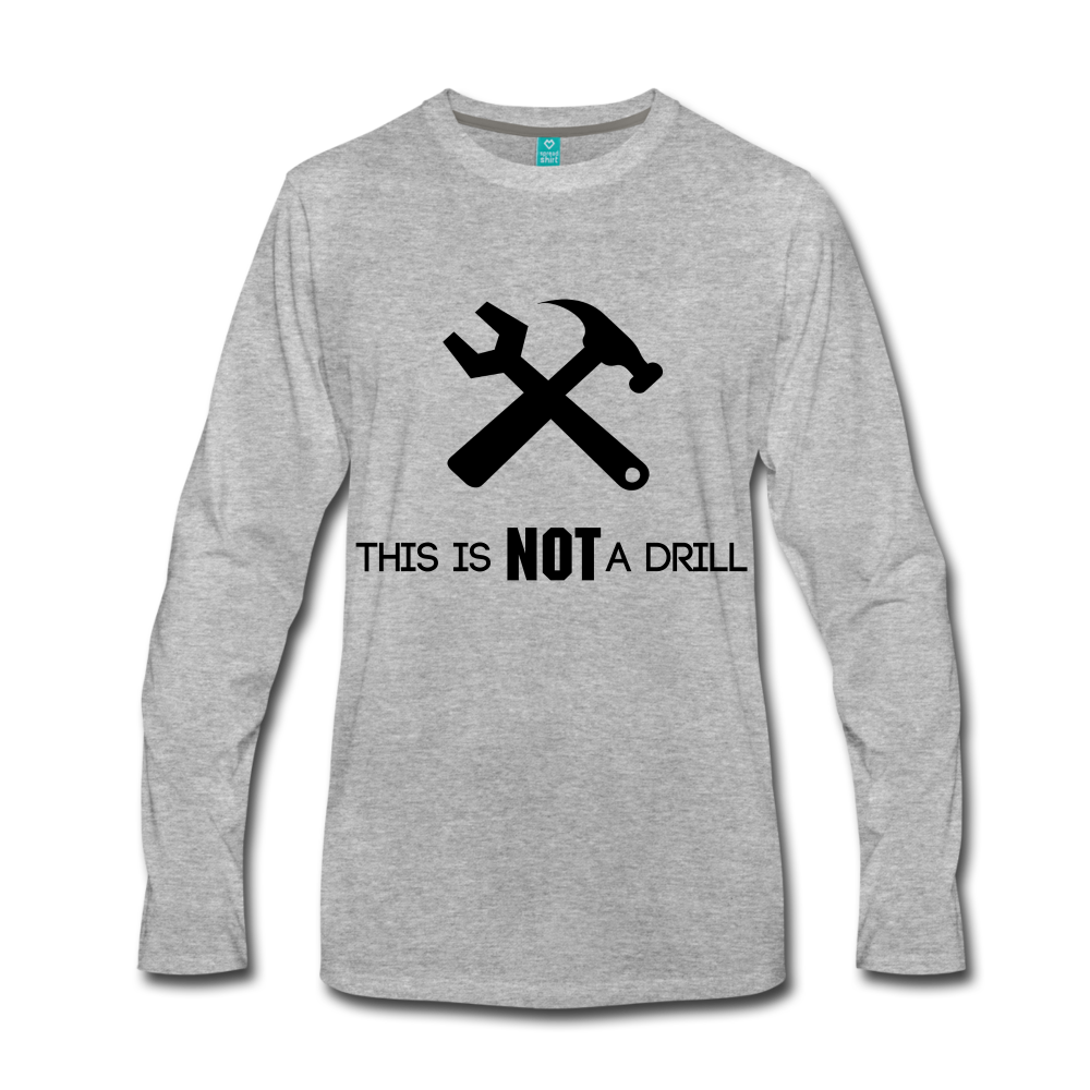 FUNNY This is not a drill Men's Premium Long Sleeve T-Shirt - heather gray